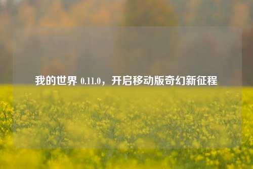 我的世界 0.11.0,开启移动版奇幻新征程